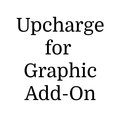 Upcharge for Graphic Add-On to Any Product Add-On